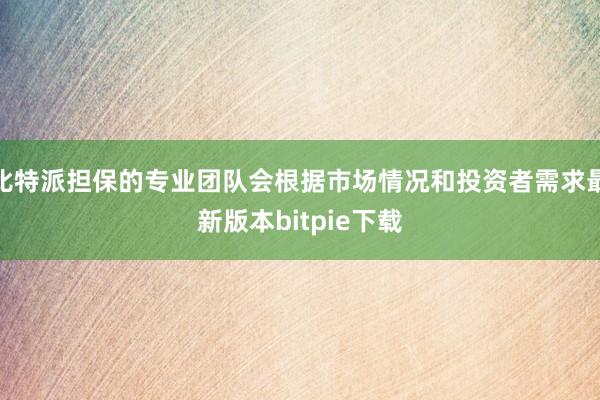 比特派担保的专业团队会根据市场情况和投资者需求最新版本bitpie下载