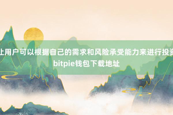 让用户可以根据自己的需求和风险承受能力来进行投资bitpie钱包下载地址