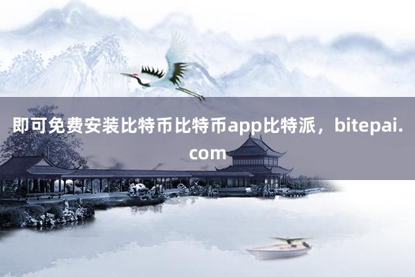 即可免费安装比特币比特币app比特派，bitepai.com