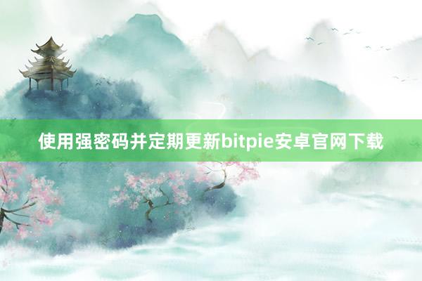 使用强密码并定期更新bitpie安卓官网下载