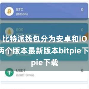 比特派钱包分为安卓和iOS两个版本最新版本bitpie下载