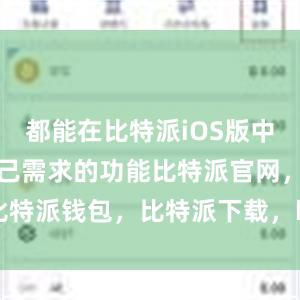 都能在比特派iOS版中找到满足自己需求的功能比特派官网，比特派钱包，比特派下载，bitpie苹果下载