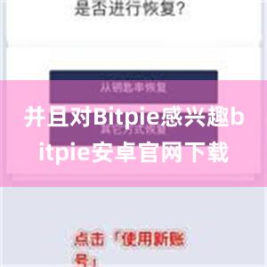 并且对Bitpie感兴趣bitpie安卓官网下载