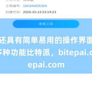 还具有简单易用的操作界面和多种功能比特派，bitepai.com