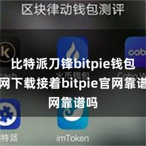 比特派刀锋bitpie钱包官网下载接着bitpie官网靠谱吗