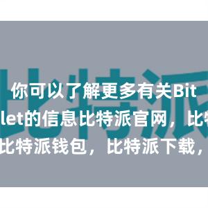 你可以了解更多有关Bitpie Wallet的信息比特派官网，比特派钱包，比特派下载，bitpie苹果下载