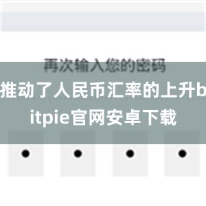 推动了人民币汇率的上升bitpie官网安卓下载