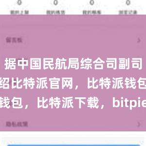 据中国民航局综合司副司长孙文生介绍比特派官网，比特派钱包，比特派下载，bitpie苹果下载