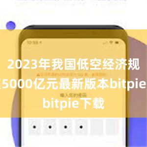 2023年我国低空经济规模超5000亿元最新版本bitpie下载