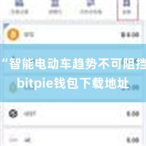 “智能电动车趋势不可阻挡bitpie钱包下载地址