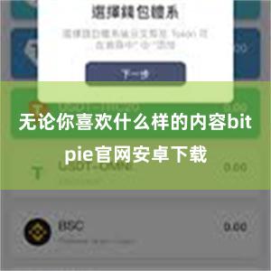 无论你喜欢什么样的内容bitpie官网安卓下载